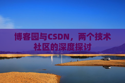 博客园与CSDN，两个技术社区的深度探讨